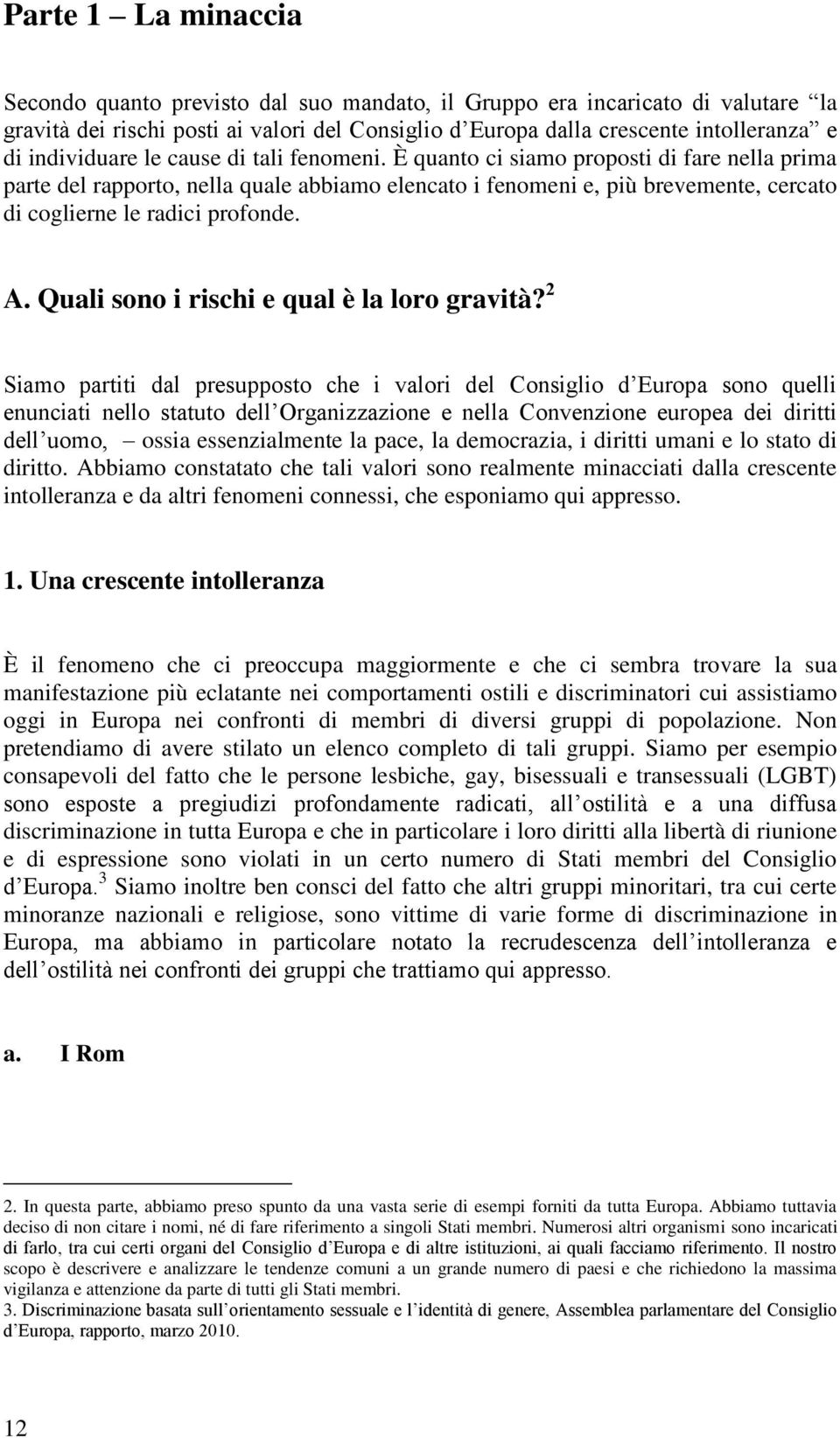 È quanto ci siamo proposti di fare nella prima parte del rapporto, nella quale abbiamo elencato i fenomeni e, più brevemente, cercato di coglierne le radici profonde. A.