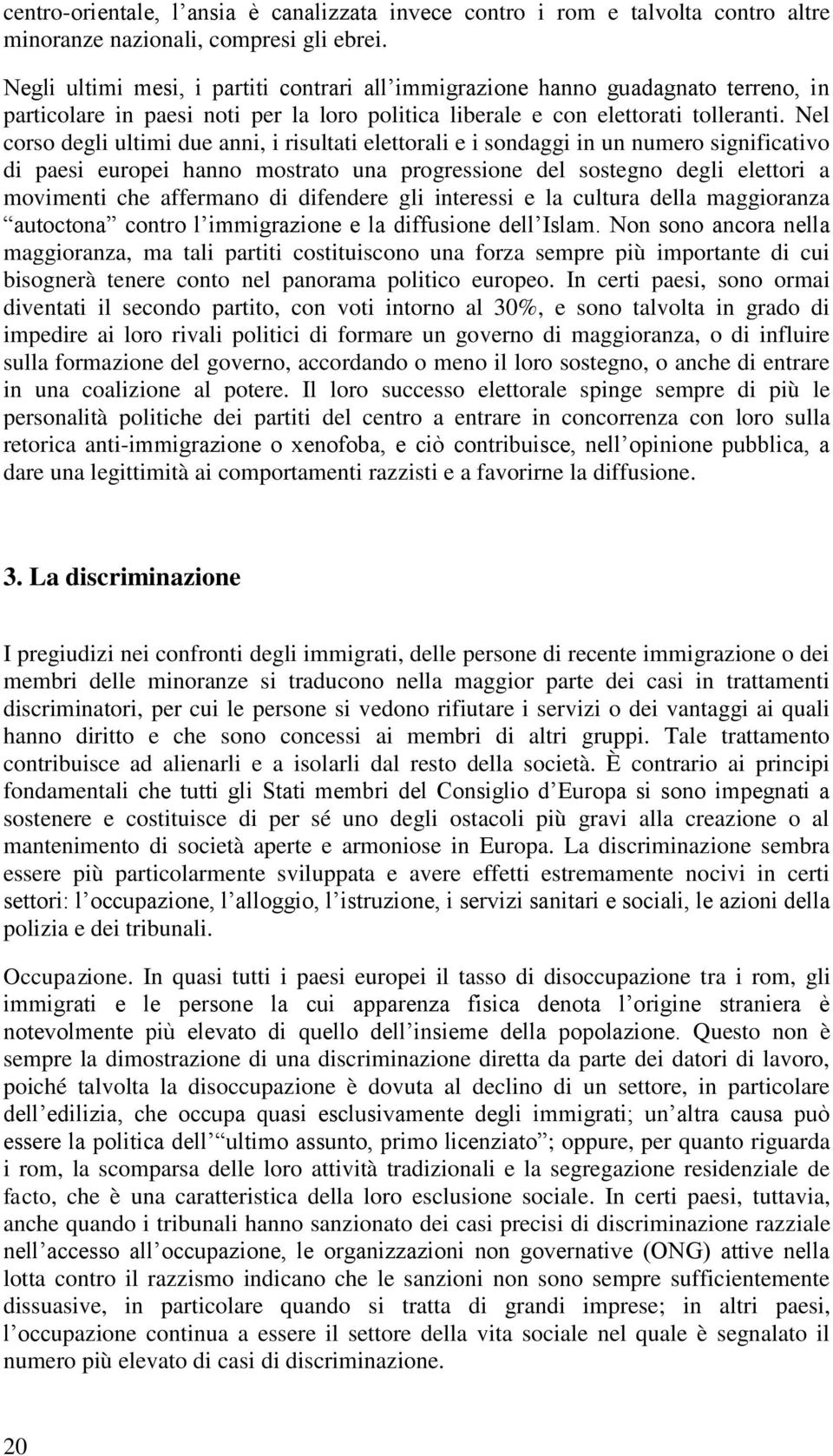 Nel corso degli ultimi due anni, i risultati elettorali e i sondaggi in un numero significativo di paesi europei hanno mostrato una progressione del sostegno degli elettori a movimenti che affermano