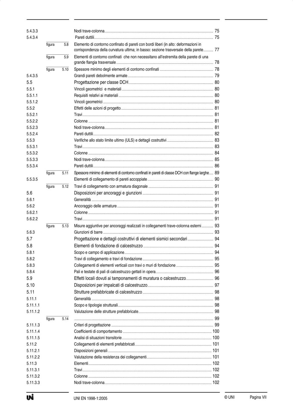 9 Elementi di contorno confinati che non necessitano all estremita della parete di una grande flangia trasversale... 78 figura 5.10 Spessore minimo degli elementi di contorno confinati... 78 5.4.3.