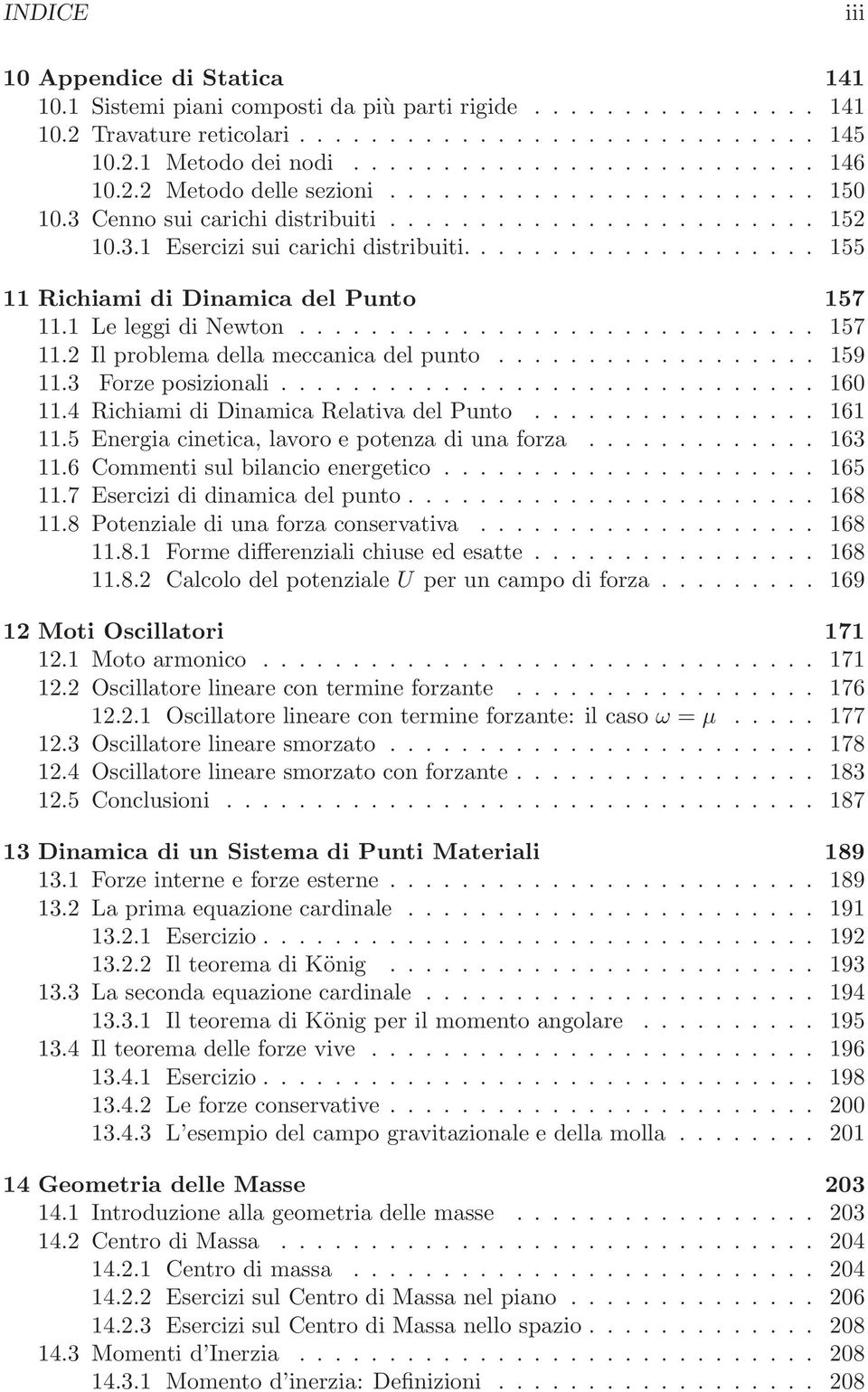 ................... 155 11 Richiami di Dinamica del Punto 157 11.1 Le leggi di Newton............................. 157 11.2 Il problema della meccanica del punto.................. 159 11.