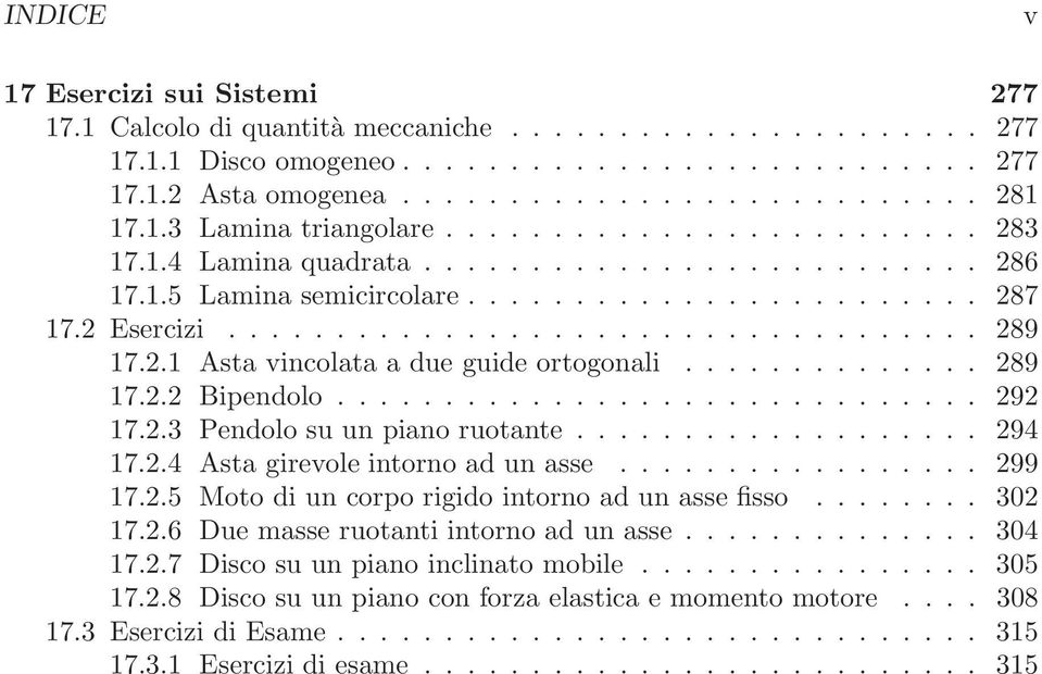 2.1 Asta vincolata a due guide ortogonali.............. 289 17.2.2 Bipendolo.............................. 292 17.2.3 Pendolo su un piano ruotante................... 294 17.2.4 Asta girevole intorno ad un asse.