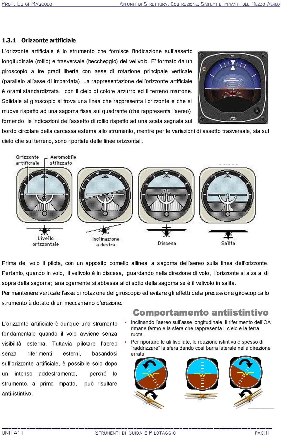 La rappresentazione dell orizzonte artificiale è orami standardizzata, con il cielo di colore azzurro ed il terreno marrone.