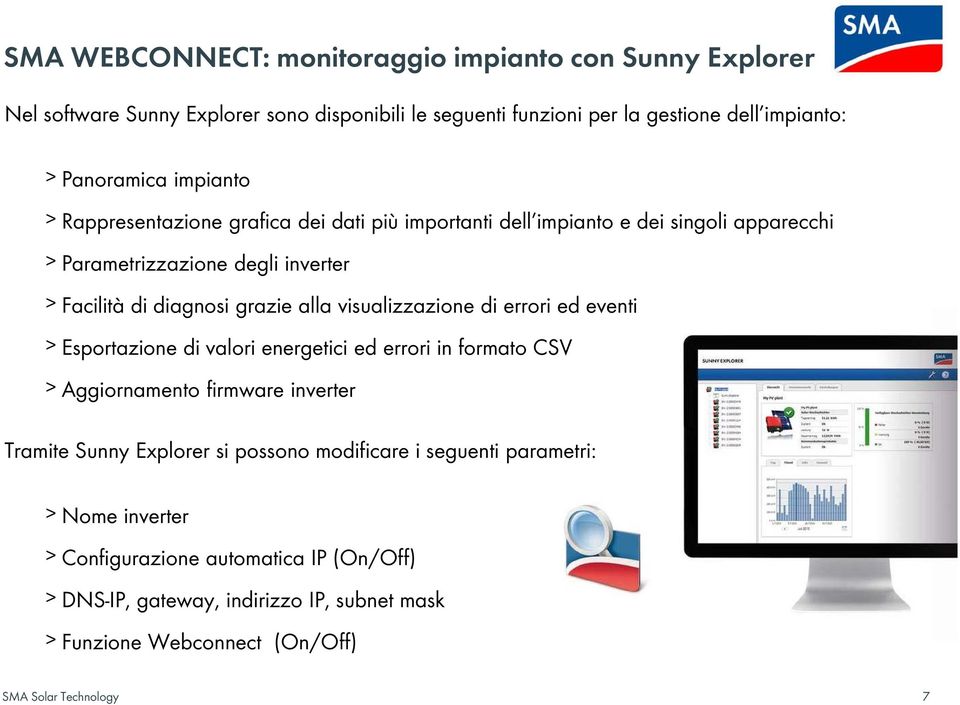 grazie alla visualizzazione di errori ed eventi Esportazione di valori energetici ed errori in formato CSV Aggiornamento firmware inverter Tramite Sunny Explorer