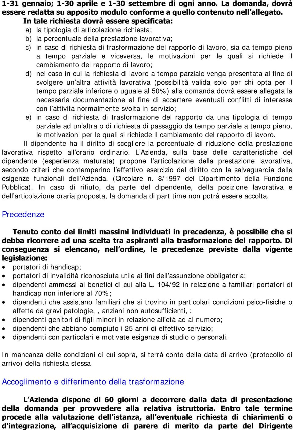 lavoro, sia da tempo pieno a tempo parziale e viceversa, le motivazioni per le quali si richiede il cambiamento del rapporto di lavoro; d) nel caso in cui la richiesta di lavoro a tempo parziale