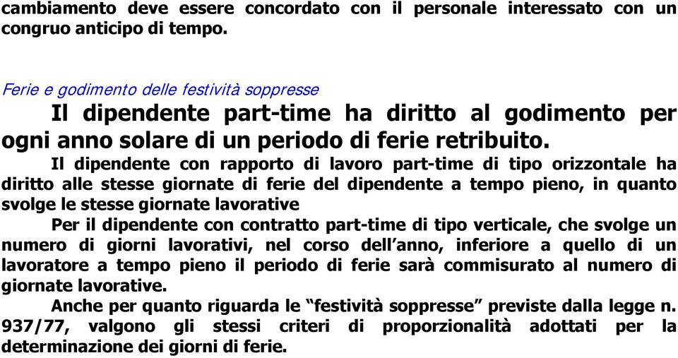 Il dipendente con rapporto di lavoro part-time di tipo orizzontale ha diritto alle stesse giornate di ferie del dipendente a tempo pieno, in quanto svolge le stesse giornate lavorative Per il