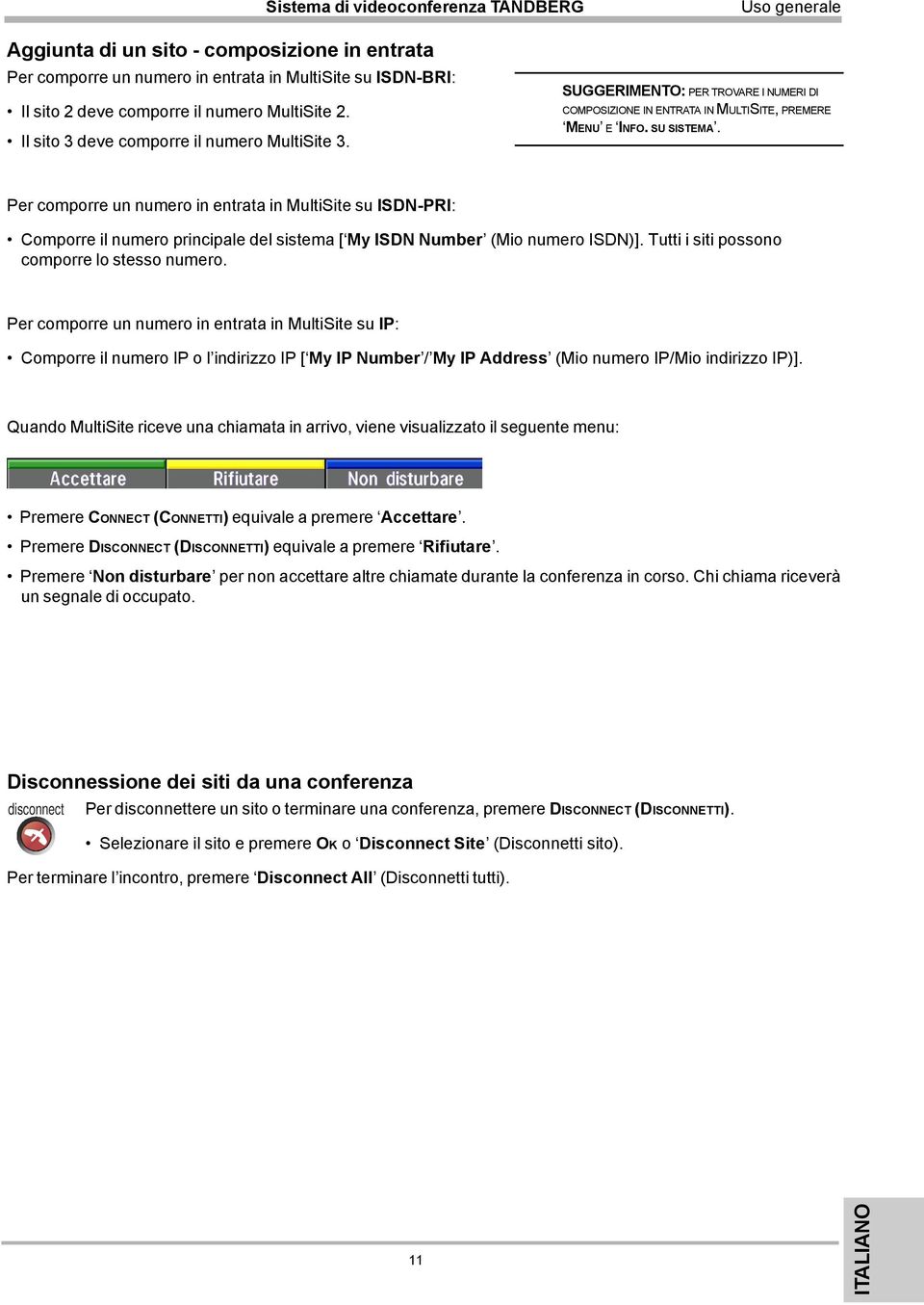 Per comporre un numero in entrata in MultiSite su ISDN-PRI: Comporre il numero principale del sistema [ My ISDN Number (Mio numero ISDN)]. Tutti i siti possono comporre lo stesso numero.