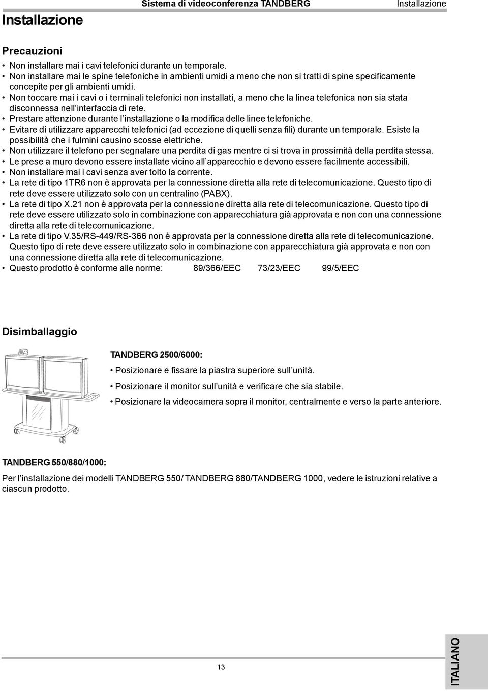 Non toccare mai i cavi o i terminali telefonici non installati, a meno che la linea telefonica non sia stata disconnessa nell interfaccia di rete.