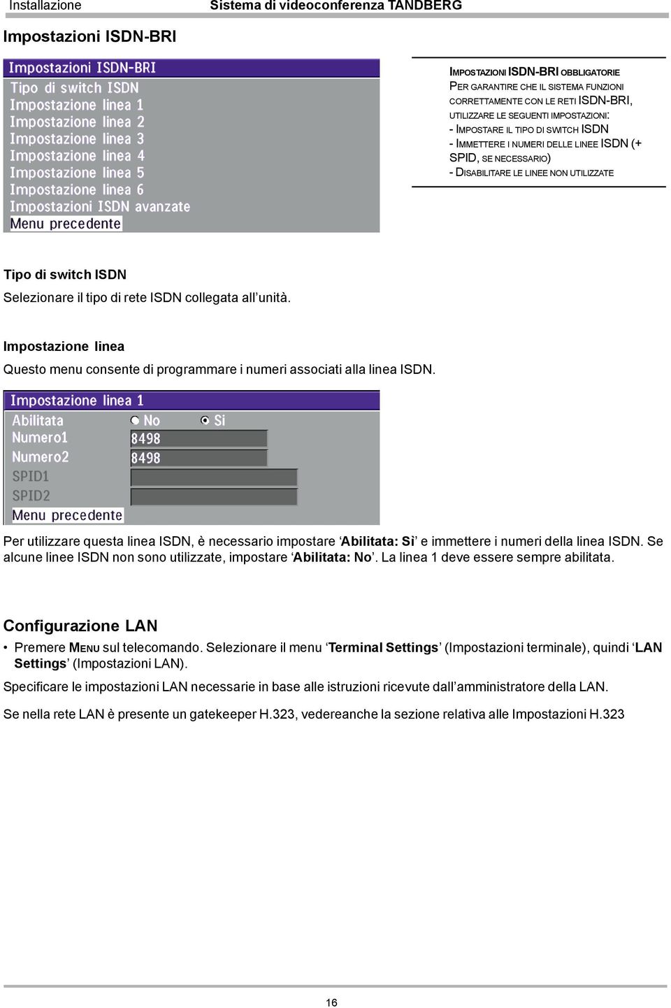 di rete ISDN collegata all unità. Impostazione linea Questo menu consente di programmare i numeri associati alla linea ISDN.