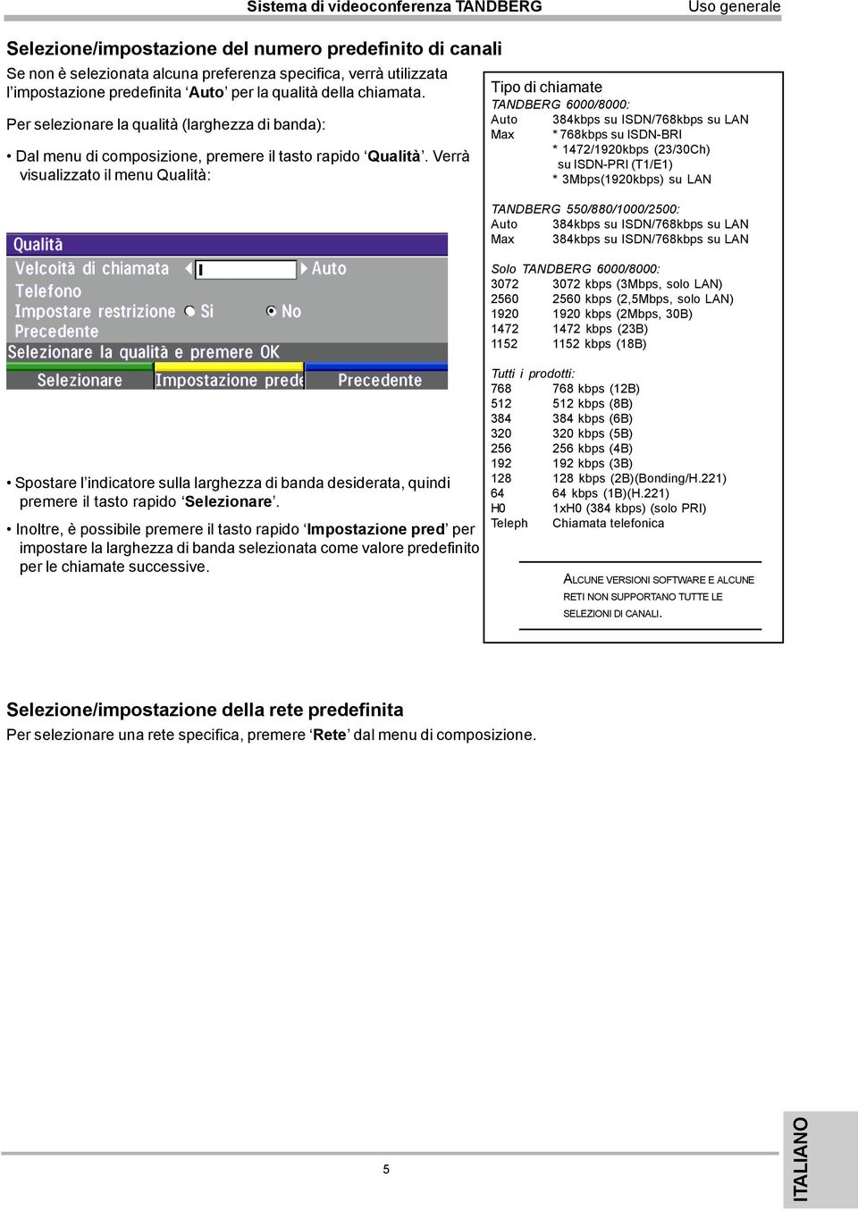 Verrà visualizzato il menu Qualità: Spostare l indicatore sulla larghezza di banda desiderata, quindi premere il tasto rapido Selezionare.