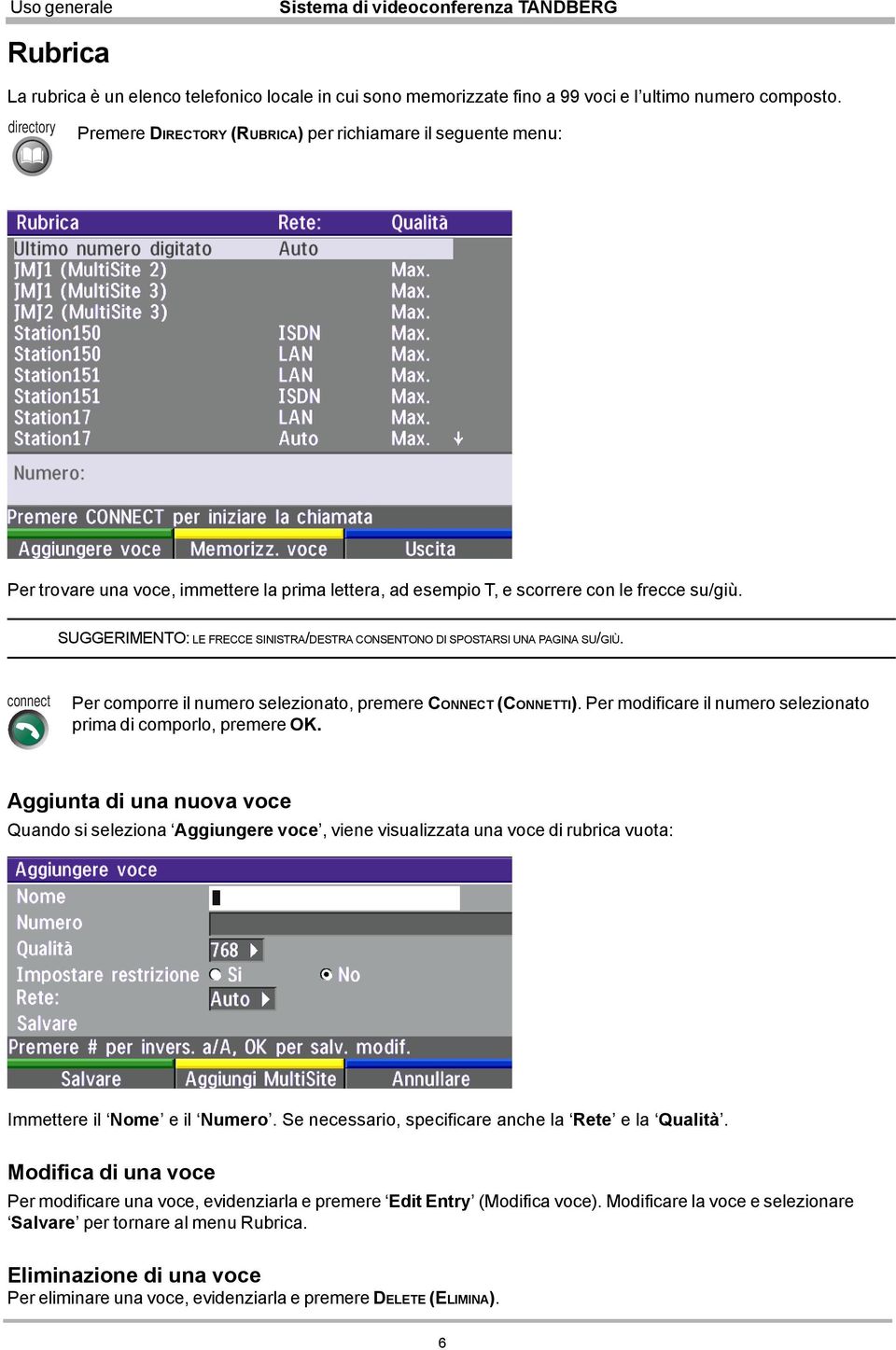 su/giù. SUGGERIMENTO: LE FRECCE SINISTRA/DESTRA CONSENTONO DI SPOSTARSI UNA PAGINA SU/GIÙ. connect Per comporre il numero selezionato, premere CONNECT (CONNETTI).