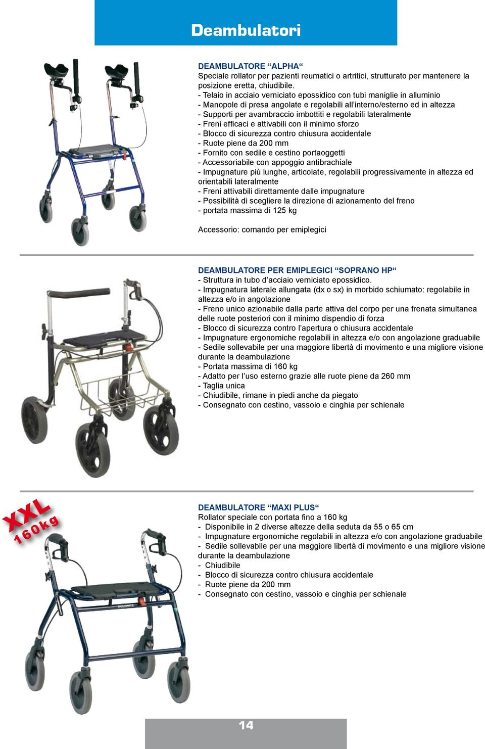 lateralmente - Freni efficaci e attivabili con il minimo sforzo - Blocco di sicurezza contro chiusura accidentale - Ruote piene da 200 mm - Fornito con sedile e cestino portaoggetti - Accessoriabile