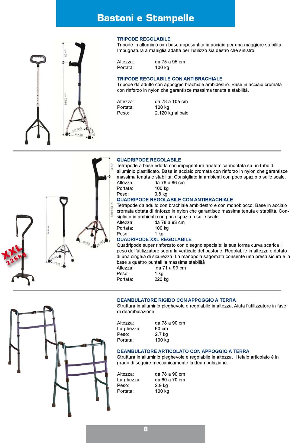 Base in acciaio cromata con rinforzo in nylon che garantisce massima tenuta e stabilità. Altezza: da 78 a 105 cm 100 kg 2.