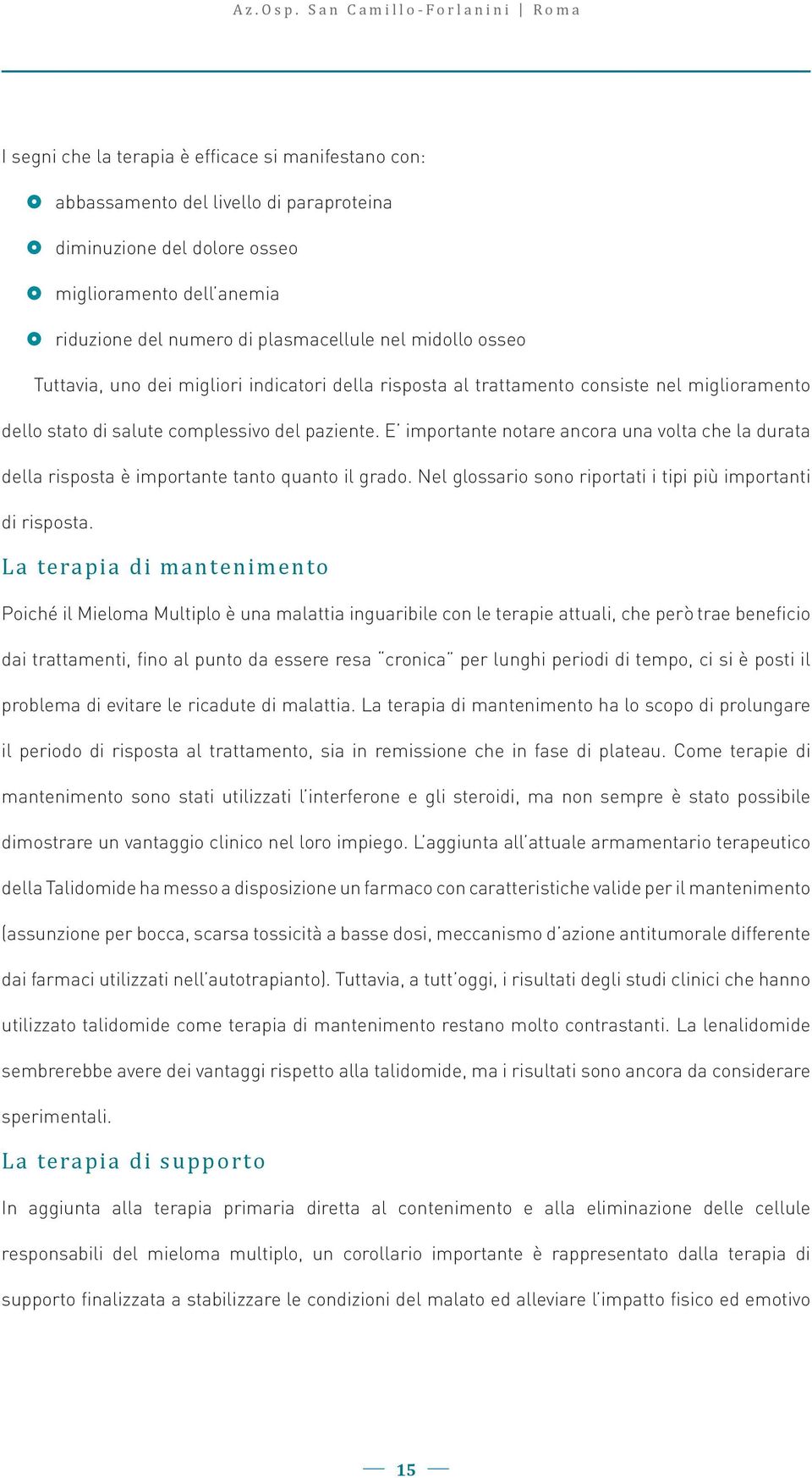 di plasmacellule nel midollo osseo Tuttavia, uno dei migliori indicatori della risposta al trattamento consiste nel miglioramento dello stato di salute complessivo del paziente.