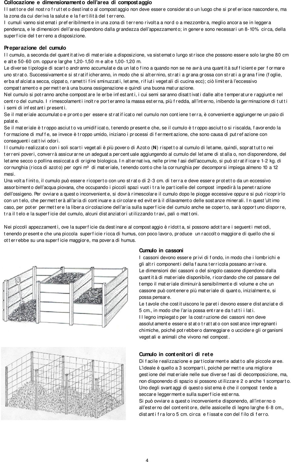 I cumuli vanno sistemati preferibilmente in una zona di terreno rivolta a nord o a mezzombra, meglio ancora se in leggera pendenza, e le dimensioni dell area dipendono dalla grandezza dell