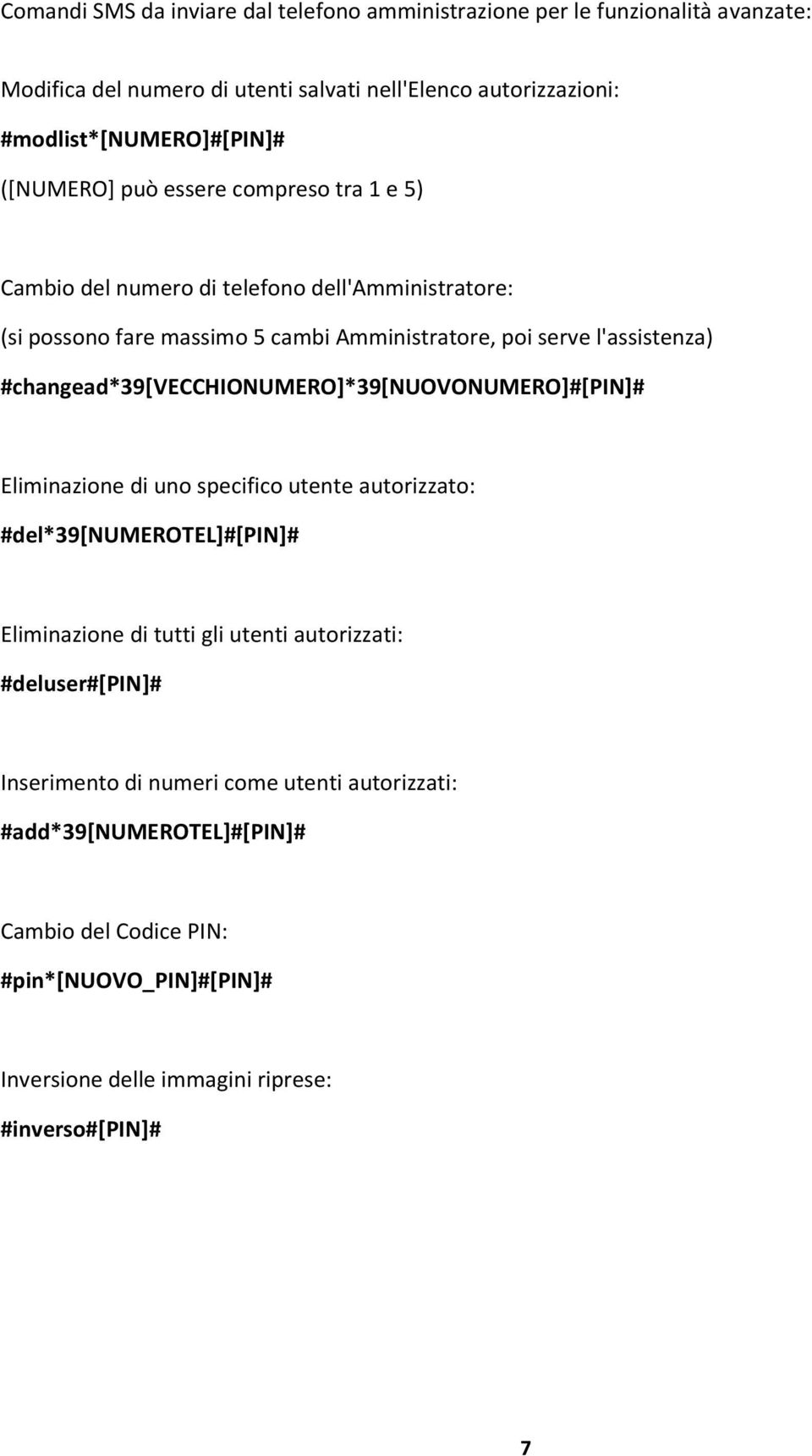 #changead*39[vecchionumero]*39[nuovonumero]#[pin]# Eliminazione di uno specifico utente autorizzato: #del*39[numerotel]#[pin]# Eliminazione di tutti gli utenti autorizzati: