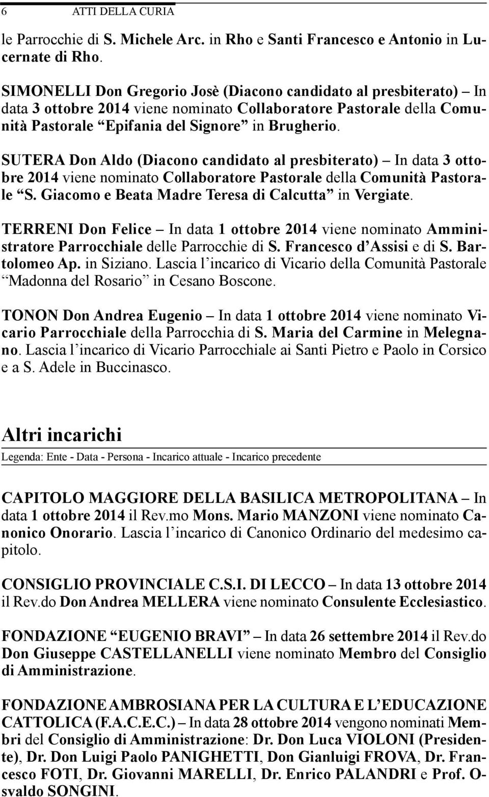 SUTERA Don Aldo (Diacono candidato al presbiterato) In data 3 ottobre 2014 viene nominato Collaboratore Pastorale della Comunità Pastorale S. Giacomo e Beata Madre Teresa di Calcutta in Vergiate.