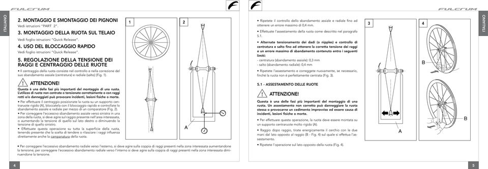 Regolazione della tensione dei raggi e centraggio delle ruote 1 2 Ripetete il controllo dello sbandamento assiale e radiale fino ad ottenere un errore massimo di 0,4 mm.