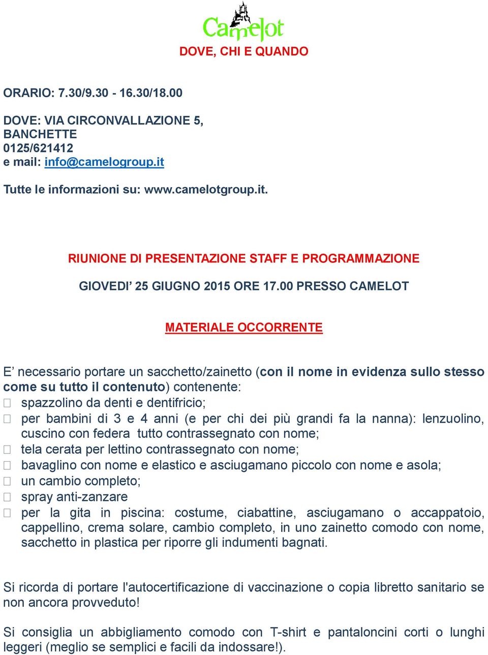 00 PRESSO CAMELOT MATERIALE OCCORRENTE E necessario portare un sacchetto/zainetto (con il nome in evidenza sullo stesso come su tutto il contenuto) contenente: spazzolino da denti e dentifricio; per