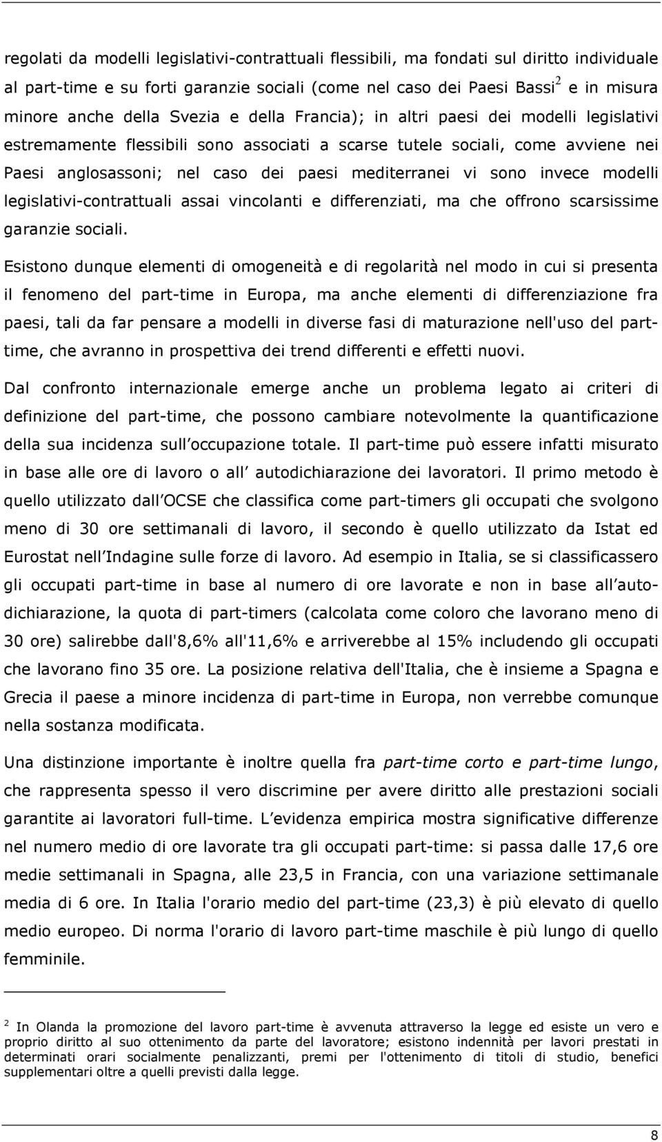 sono invece modelli legislativi-contrattuali assai vincolanti e differenziati, ma che offrono scarsissime garanzie sociali.