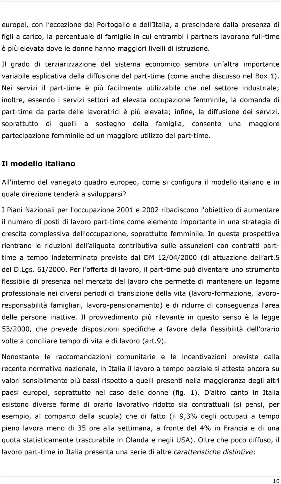 Il grado di terziarizzazione del sistema economico sembra un altra importante variabile esplicativa della diffusione del part-time (come anche discusso nel Box 1).