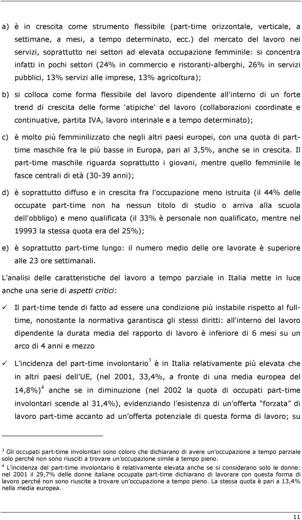 13% servizi alle imprese, 13% agricoltura); b) si colloca come forma flessibile del lavoro dipendente all'interno di un forte trend di crescita delle forme 'atipiche' del lavoro (collaborazioni