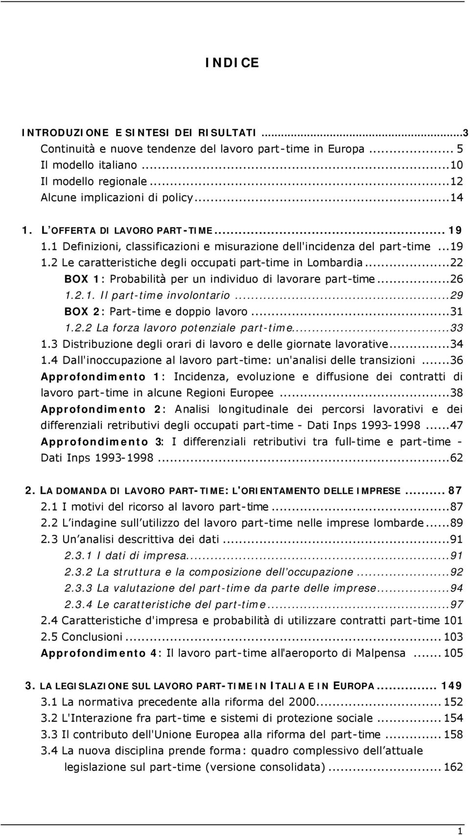 ..22 BOX 1: Probabilità per un individuo di lavorare part-time...26 1.2.1. Il part-time involontario...29 BOX 2: Part-time e doppio lavoro...31 1.2.2 La forza lavoro potenziale part-time...33 1.