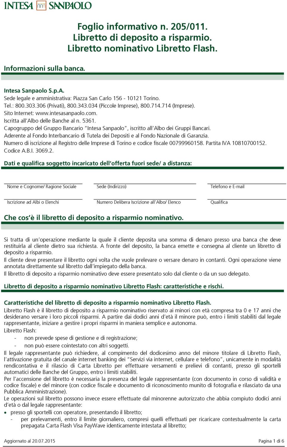 Iscritta all Albo delle Banche al n. 5361. Capogruppo del Gruppo Bancario Intesa Sanpaolo, iscritto all Albo dei Gruppi Bancari.