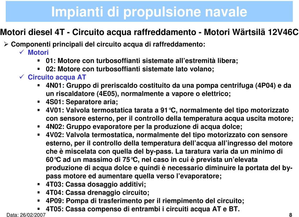 Valvola termostatica tarata a 91 C, normalmente del tipo motorizzato con sensore esterno, per il controllo della temperatura acqua uscita motore; 4N02: Gruppo evaporatore per la produzione di acqua