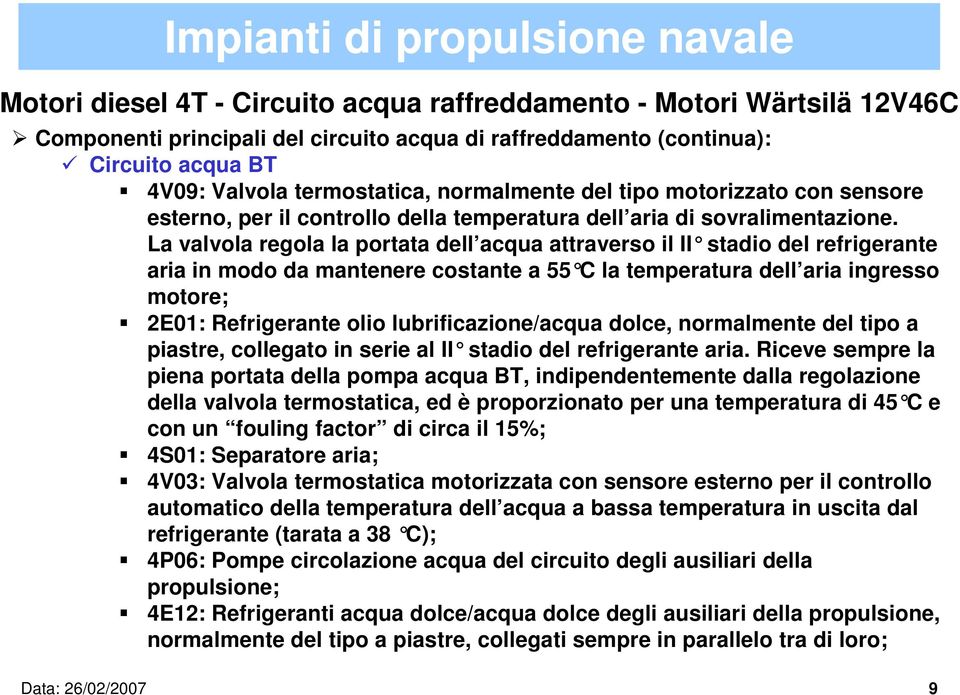 La valvola regola la portata dell acqua attraverso il II stadio del refrigerante aria in modo da mantenere costante a 55 C la temperatura dell aria ingresso motore; 2E01: Refrigerante olio