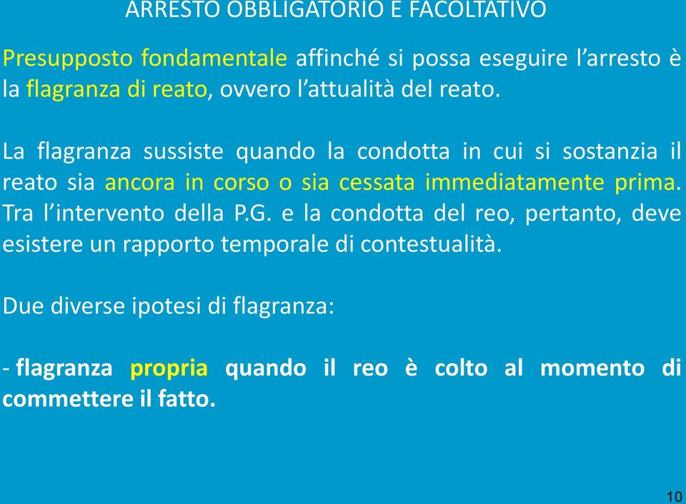 La flagranza sussiste quando la condotta in cui si sostanzia il reato sia ancora in corso o sia cessata immediatamente prima.