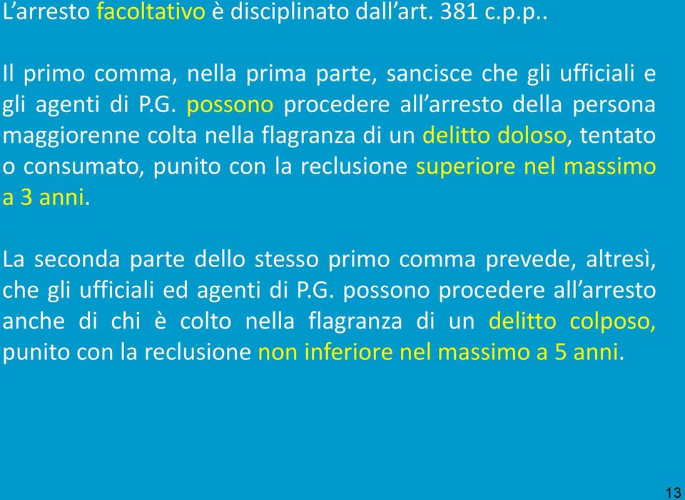 reclusione superiore nel massimo a 3 anni. La seconda parte dello stesso primo comma prevede, altresì, che gli ufficiali ed agenti di P.G.