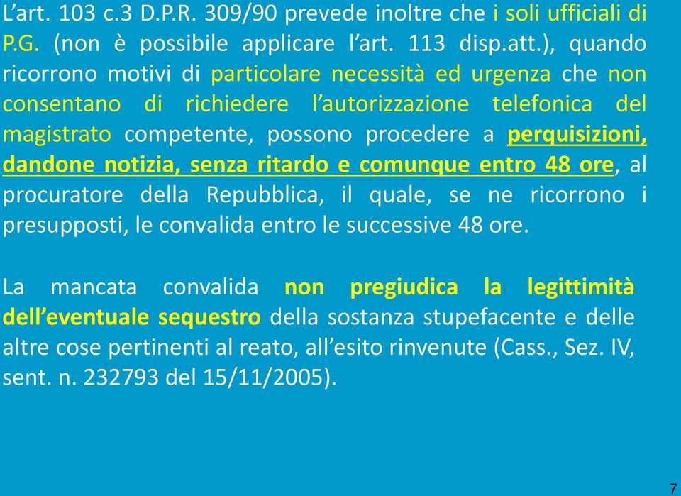 perquisizioni, dandone notizia, senza ritardo e comunque entro 48 ore, al procuratore della Repubblica, il quale, se ne ricorrono i presupposti, le convalida entro le