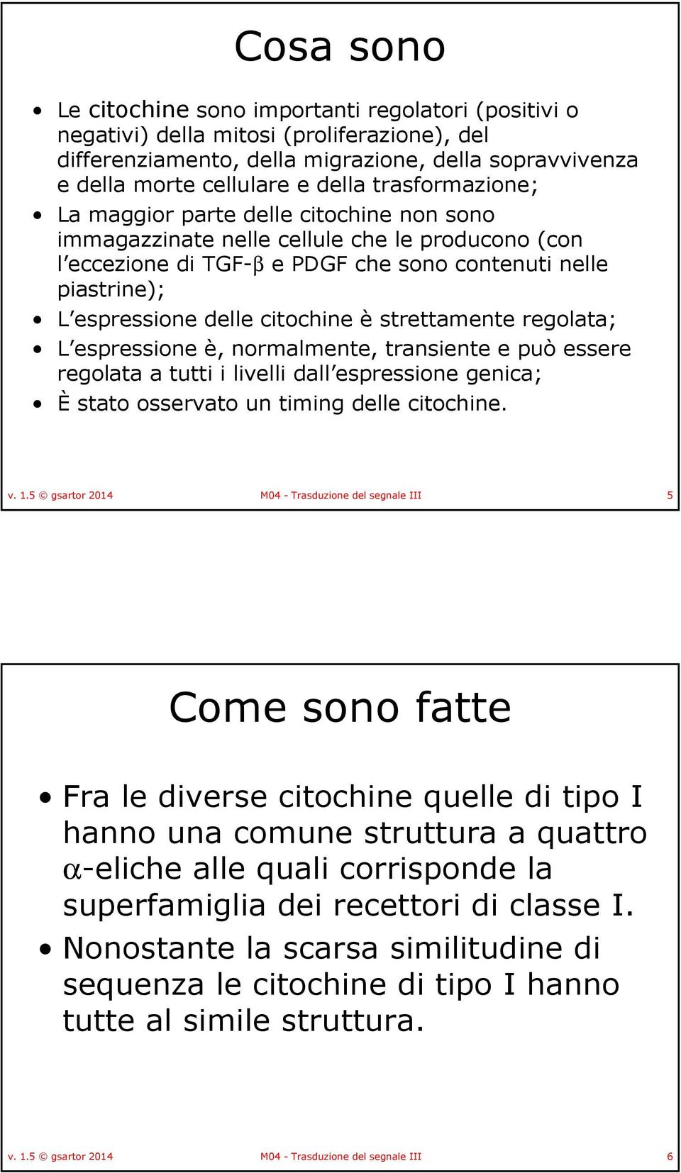 citochine è strettamente regolata; L espressione è, normalmente, transiente e può essere regolata a tutti i livelli dall espressione genica; È stato osservato un timing delle citochine. v. 1.