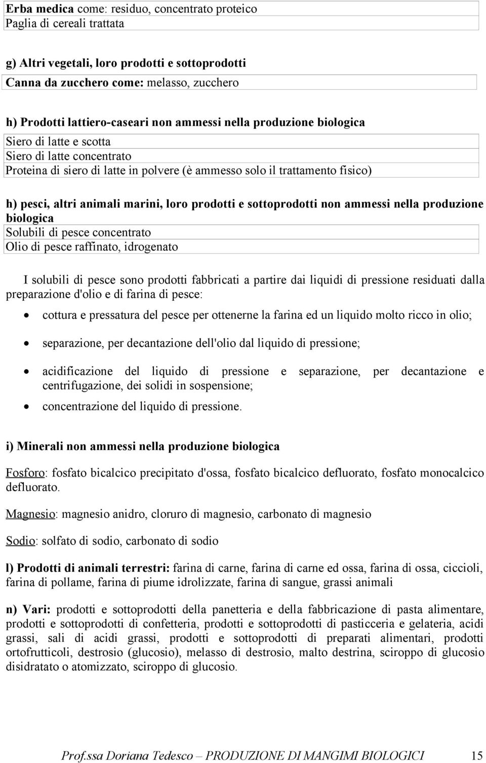 prodotti e sottoprodotti non ammessi nella produzione biologica Solubili di pesce concentrato Olio di pesce raffinato, idrogenato I solubili di pesce sono prodotti fabbricati a partire dai liquidi di