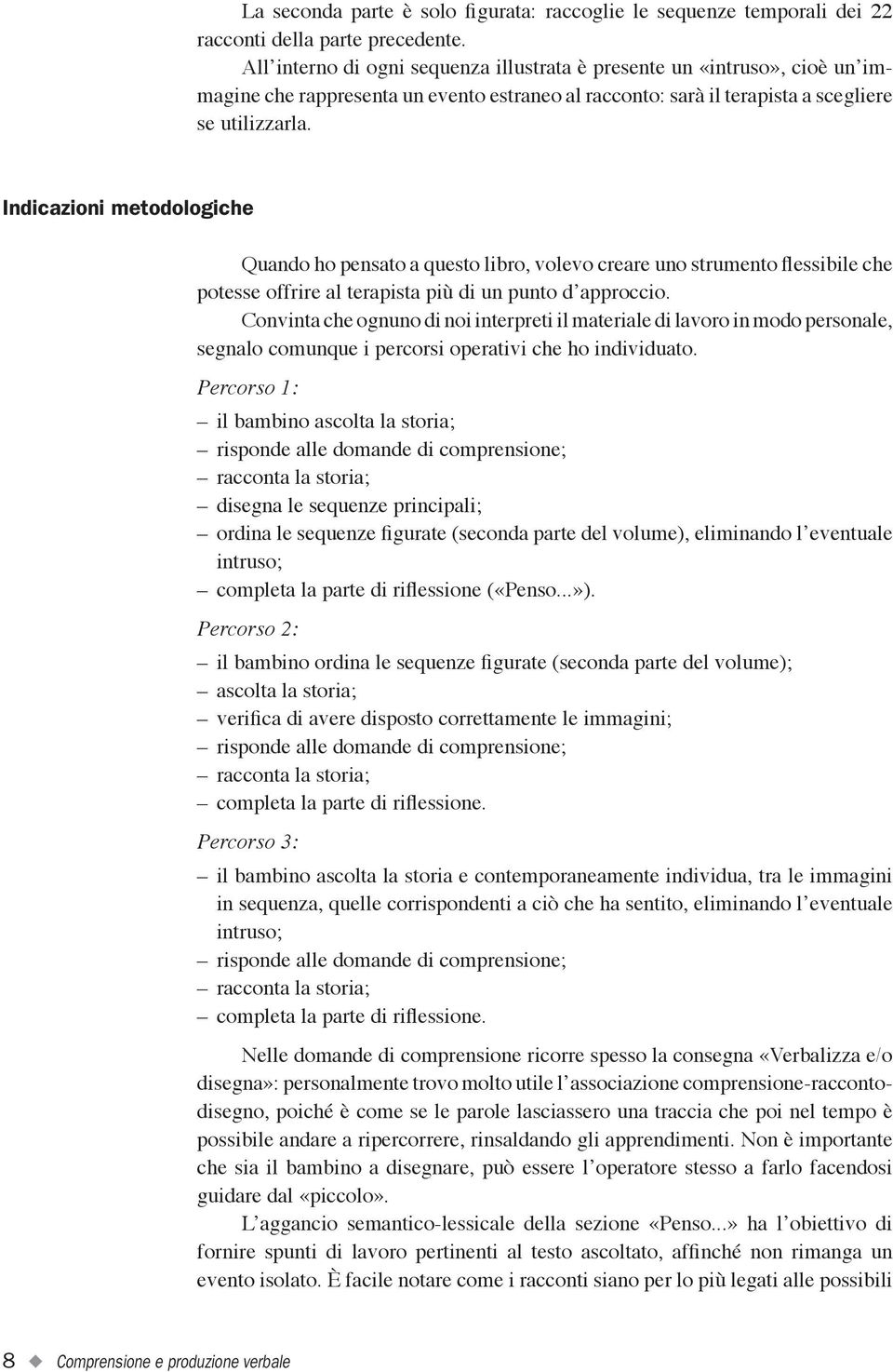 Indicazioni metodologiche Quando ho pensato a questo libro, volevo creare uno strumento flessibile che potesse offrire al terapista più di un punto d approccio.