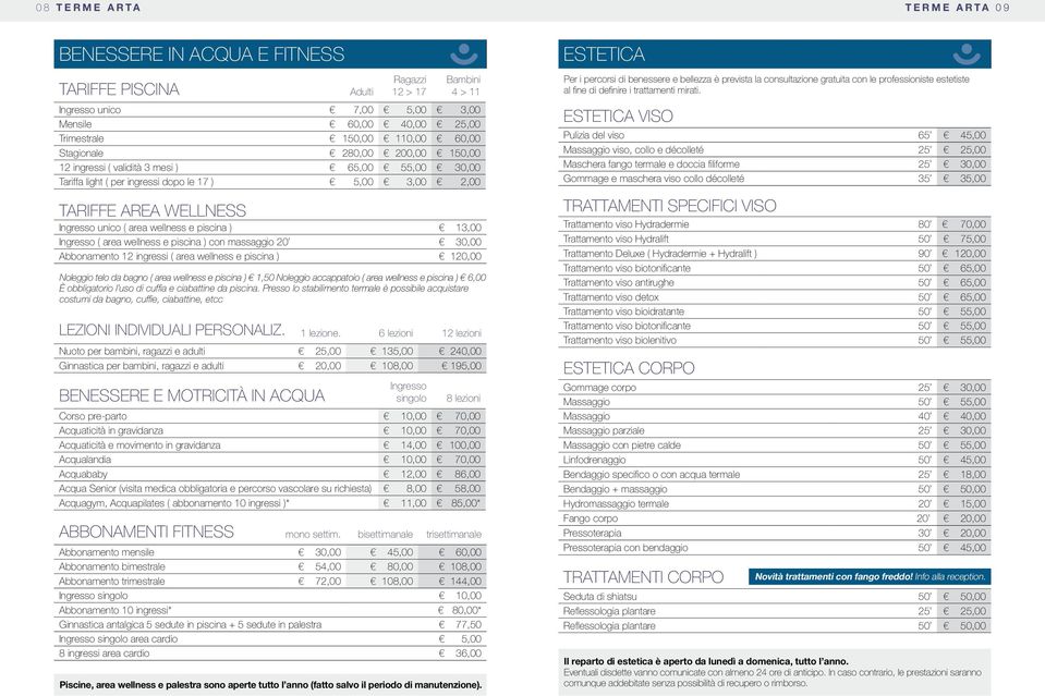 AREA WELLNESS Ingresso unico ( area wellness e piscina ) 13,00 Ingresso ( area wellness e piscina ) con massaggio 20 30,00 Abbonamento 12 ingressi ( area wellness e piscina ) 120,00 Noleggio telo da