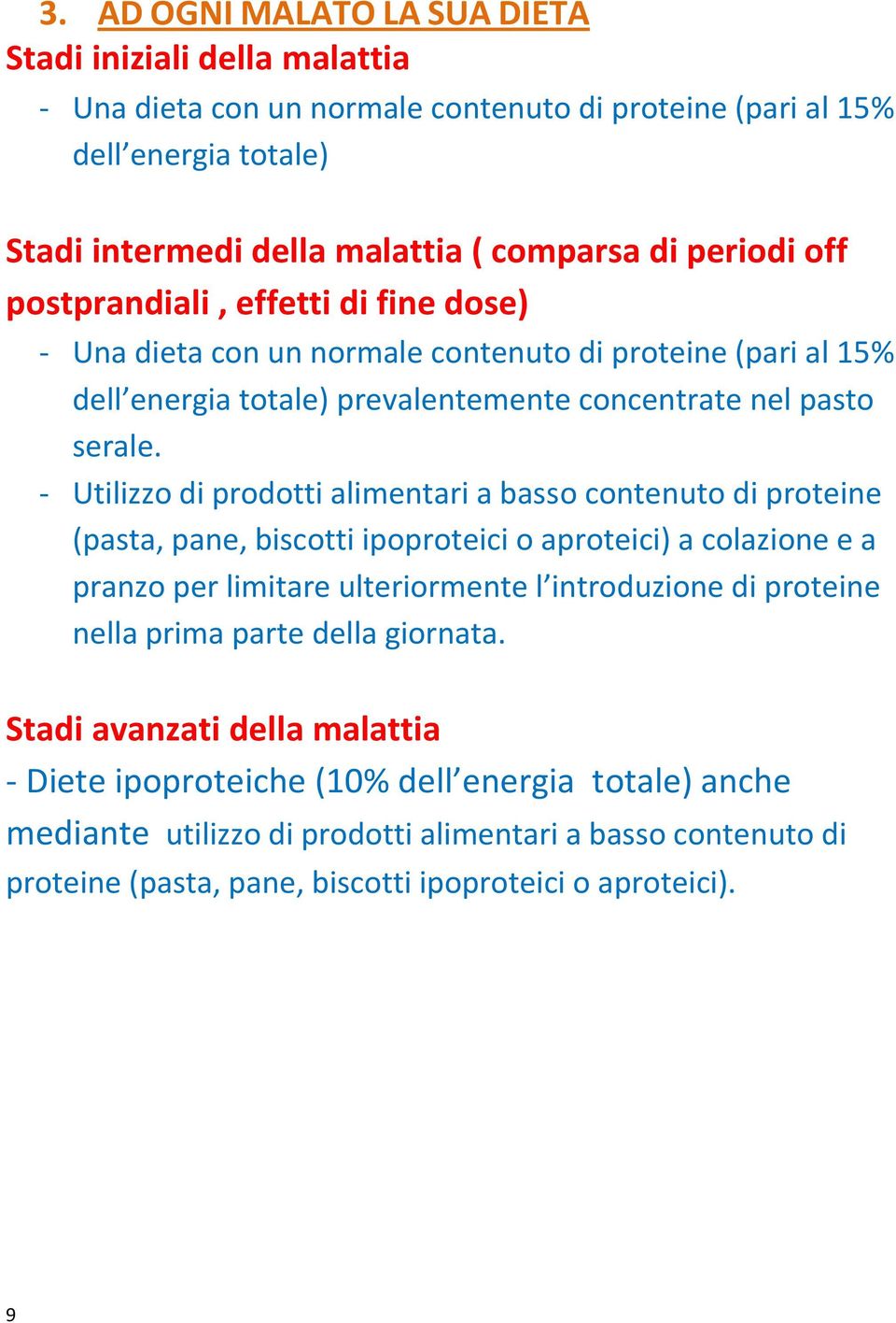 - Utilizzo di prodotti alimentari a basso contenuto di proteine (pasta, pane, biscotti ipoproteici o aproteici) a colazione e a pranzo per limitare ulteriormente l introduzione di proteine nella