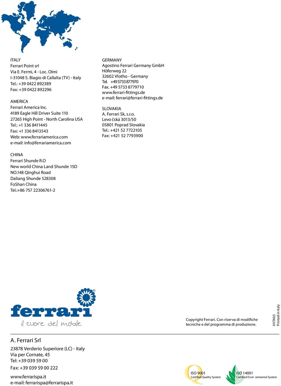 com GERMANY Agostino Ferrari Germany GmbH Höferweg 22 602 Vlotho - Germany Tel. +49 5733 877970 Fax. +49 5733 8779710 www.ferrari-fittings.de e-mail: ferrari@ferrari-fittings.de SLOVAKIA A.