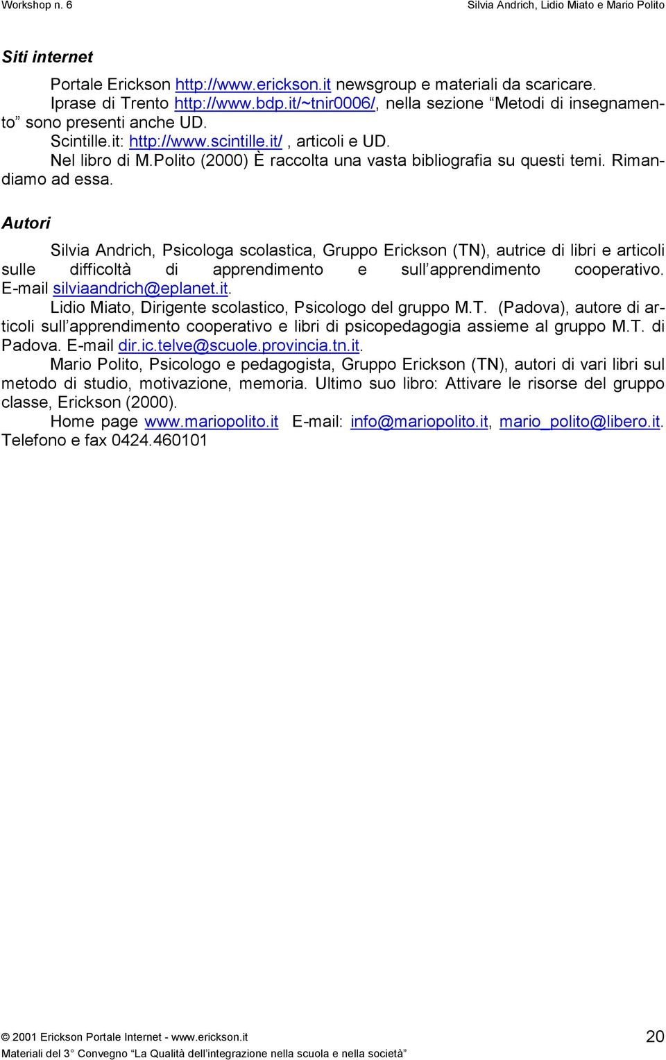 Autori Silvia Andrich, Psicologa scolastica, Gruppo Erickson (TN), autrice di libri e articoli sulle difficoltà di apprendimento e sull apprendimento cooperativo. E-mail silviaandrich@eplanet.it.