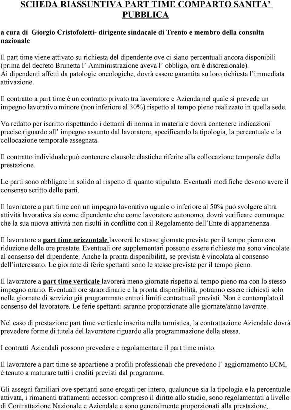 Ai dipendenti affetti da patologie oncologiche, dovrà essere garantita su loro richiesta l immediata attivazione.