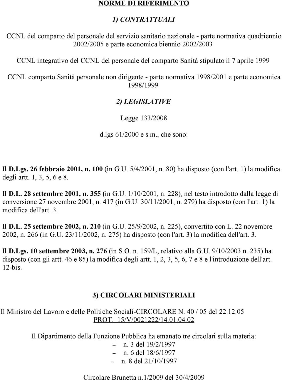 lgs 61/2000 e s.m., che sono: Il D.Lgs. 26 febbraio 2001, n. 100 (in G.U. 5/4/2001, n. 80) ha disposto (con l'art. 1) la modifica degli artt. 1, 3, 5, 6 e 8. Il D.L. 28 settembre 2001, n. 355 (in G.U. 1/10/2001, n.