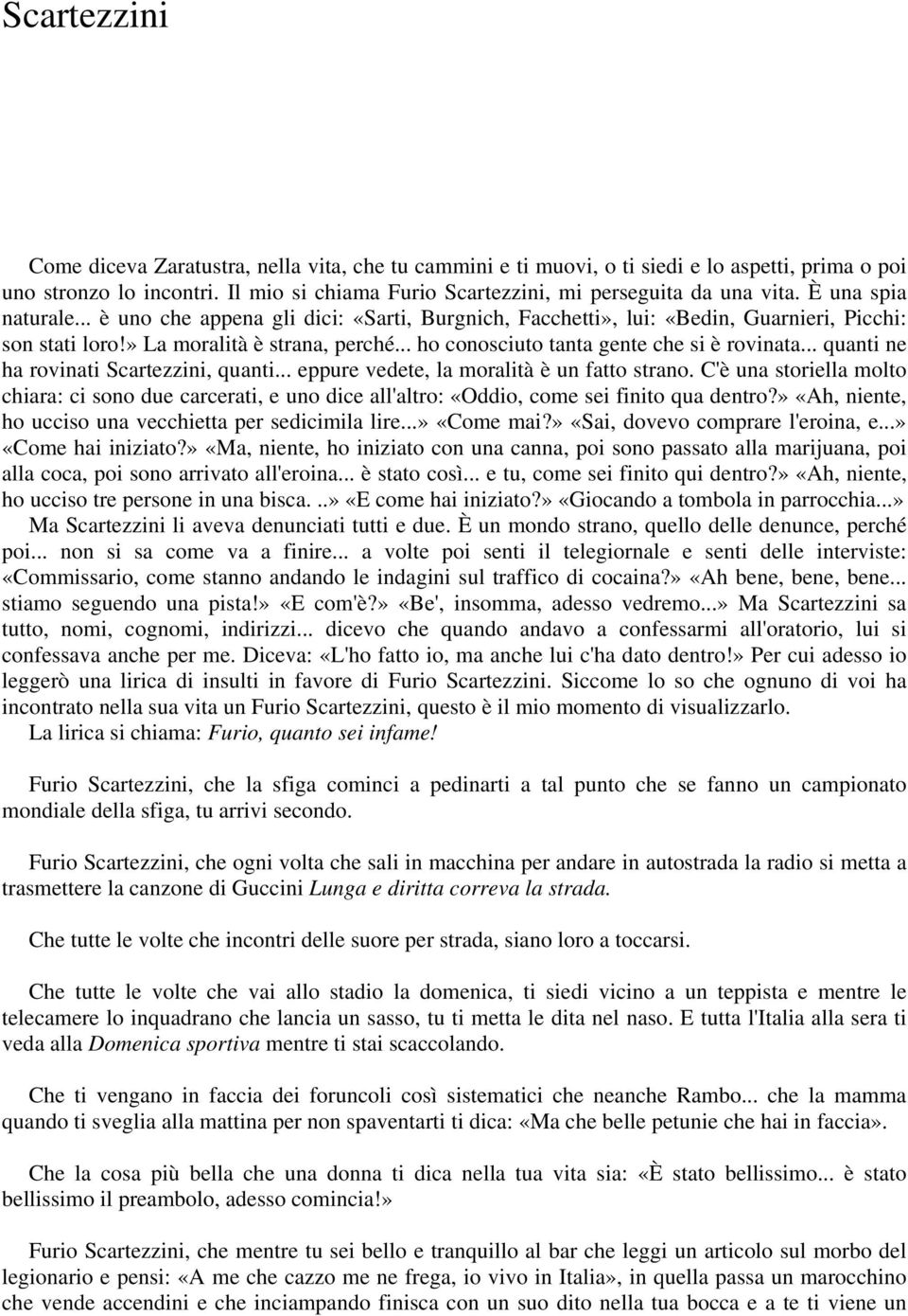 .. ho conosciuto tanta gente che si è rovinata... quanti ne ha rovinati Scartezzini, quanti... eppure vedete, la moralità è un fatto strano.