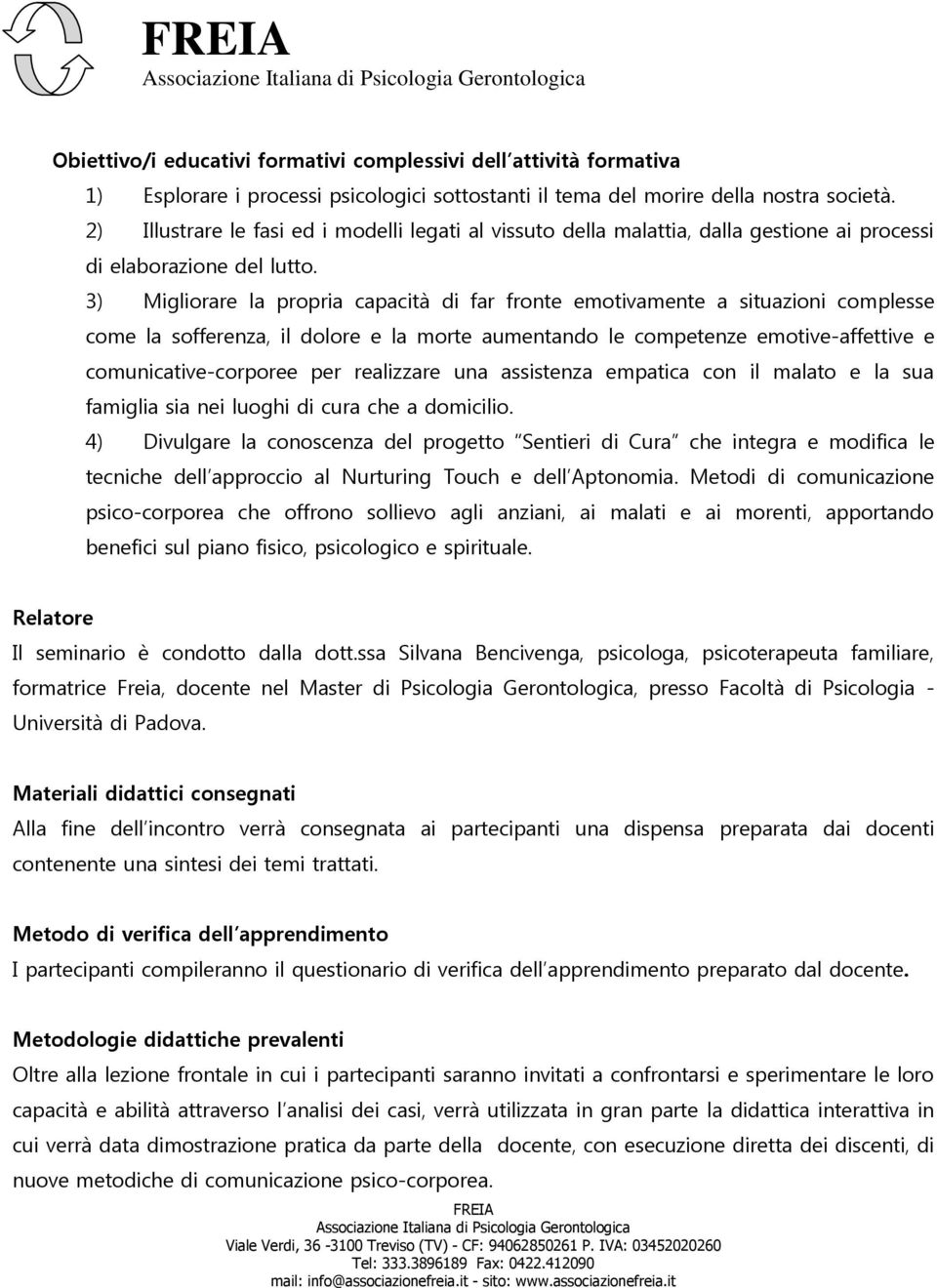 3) Migliorare la propria capacità di far fronte emotivamente a situazioni complesse come la sofferenza, il dolore e la morte aumentando le competenze emotive-affettive e comunicative-corporee per