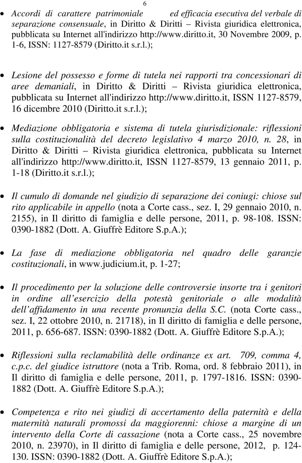 ); Lesione del possesso e forme di tutela nei rapporti tra concessionari di aree demaniali, in Diritto & Diritti Rivista giuridica elettronica, pubblicata su Internet all'indirizzo http://www.diritto.