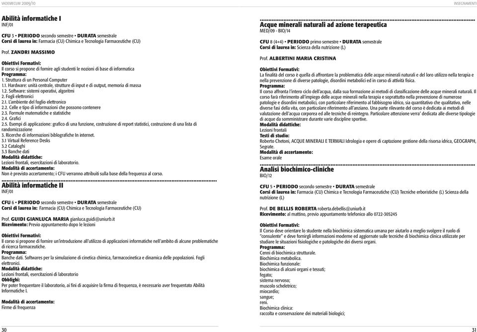 2. Software: sistemi operativi, algoritmi 2. Fogli elettronici 2.1. L ambiente del foglio elettronico 2.2. Celle e tipo di informazioni che possono contenere 2.3. Formule matematiche e statistiche 2.