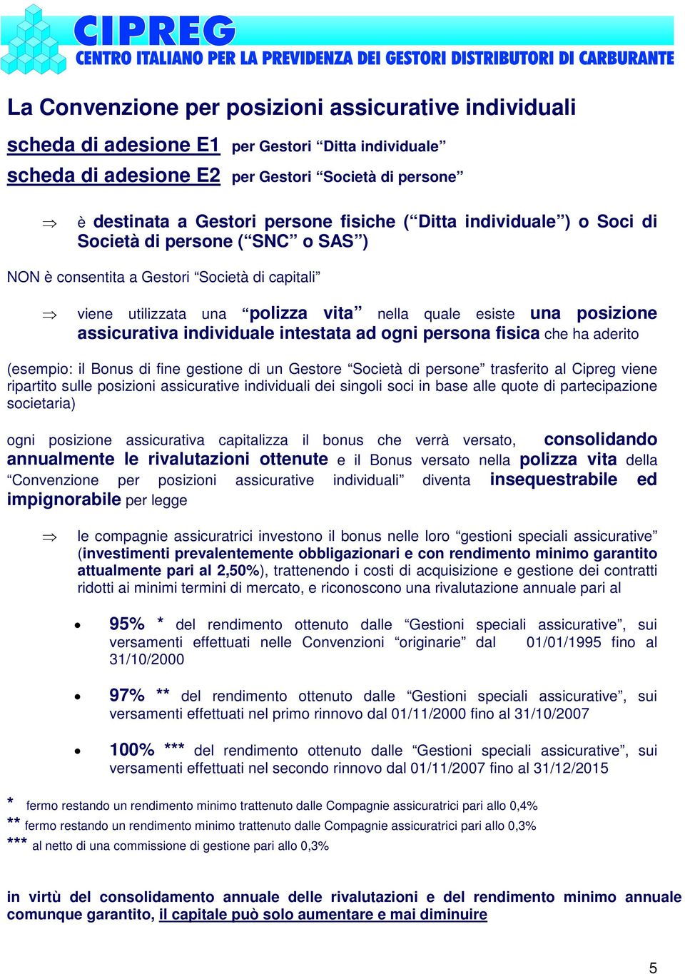 individuale intestata ad ogni persona fisica che ha aderito (esempio: il Bonus di fine gestione di un Gestore Società di persone trasferito al Cipreg viene ripartito sulle posizioni assicurative