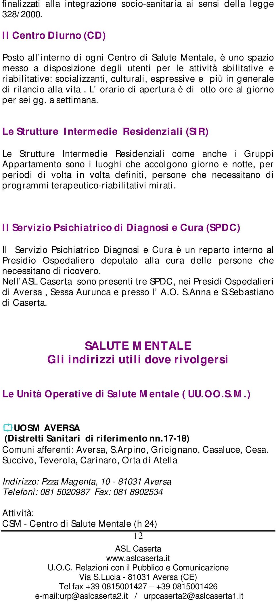 espressive e più in generale di rilancio alla vita. L orario di apertura è di otto ore al giorno per sei gg. a settimana.