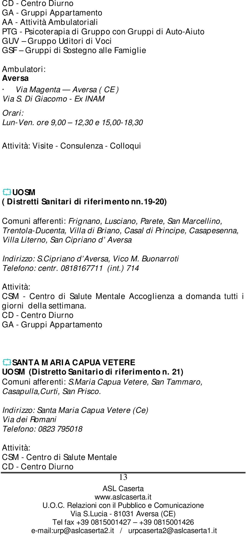 19-20) Comuni afferenti: Frignano, Lusciano, Parete, San Marcellino, Trentola-Ducenta, Villa di Briano, Casal di Principe, Casapesenna, Villa Literno, San Cipriano d Aversa Indirizzo: S.