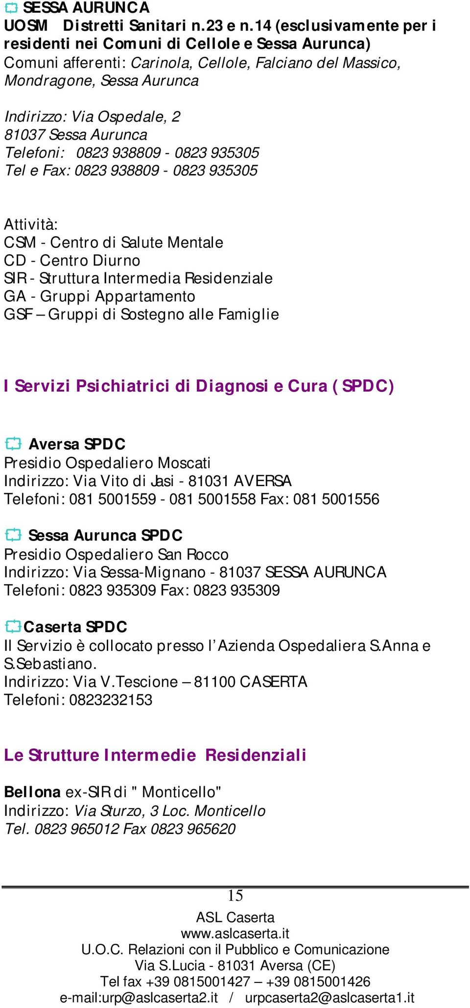 Aurunca Telefoni: 0823 938809-0823 935305 Tel e Fax: 0823 938809-0823 935305 CSM - Centro di Salute Mentale SIR - Struttura Intermedia Residenziale GSF Gruppi di Sostegno alle Famiglie I Servizi