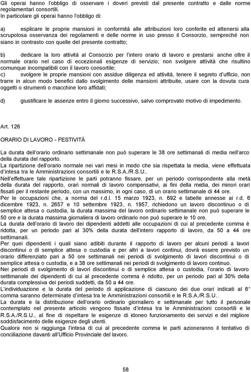 uso presso il Consorzio, sempreché non siano in contrasto con quelle del presente contratto; b) dedicare la loro attività al Consorzio per l intero orario di lavoro e prestarsi anche oltre il normale